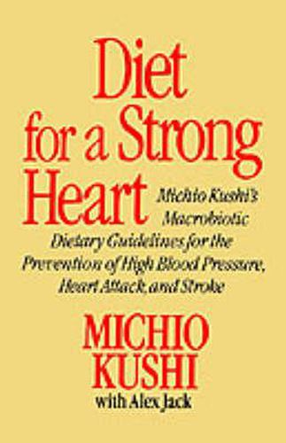 Diet for a Strong Heart: Michio Kushi's Macrobiotic Dietary Guidlines for the Prevension of High Blood Pressure, Heart Attack and Stroke