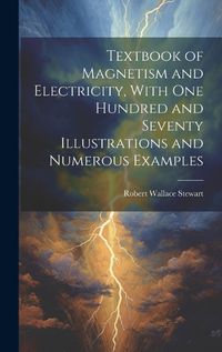 Cover image for Textbook of Magnetism and Electricity, With one Hundred and Seventy Illustrations and Numerous Examples