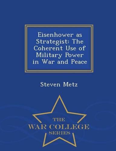 Cover image for Eisenhower as Strategist: The Coherent Use of Military Power in War and Peace - War College Series