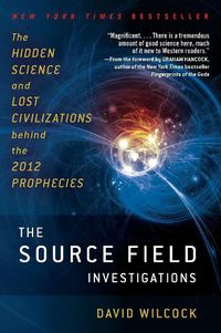 Cover image for The Source Field Investigations: The Hidden Science and Lost Civilizations Behind the 2012 Prophecies