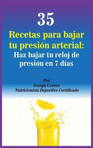 35 Recetas para Bajar tu Presion Arterial: Haz bajar tu reloj de presion en 7 dias