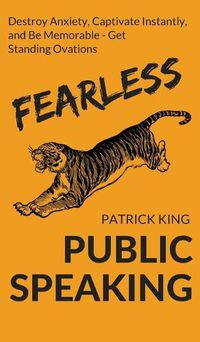 Cover image for Fearless Public Speaking: How to Destroy Anxiety, Captivate Instantly, and Become Extremely Memorable - Always Get Standing Ovations