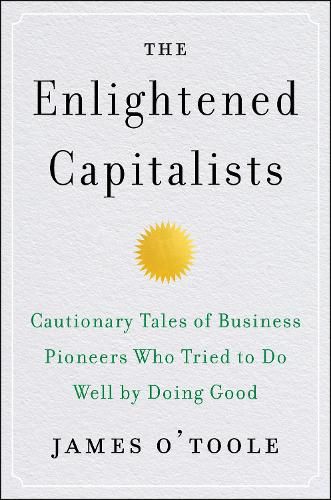 Cover image for The Enlightened Capitalists: Cautionary Tales of Business Pioneers Who Tried to Do Well by Doing Good