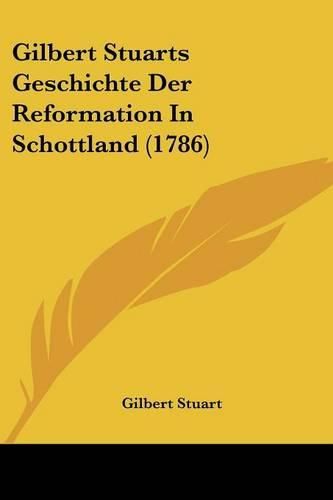 Cover image for Gilbert Stuarts Geschichte Der Reformation in Schottland (1786)