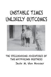 Cover image for Unstable Times-Unlikely Outcomes: The Spellbinding Adventure of Two Wayfaring Brothers