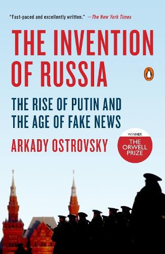 Cover image for The Invention of Russia: The Rise of Putin and the Age of Fake News