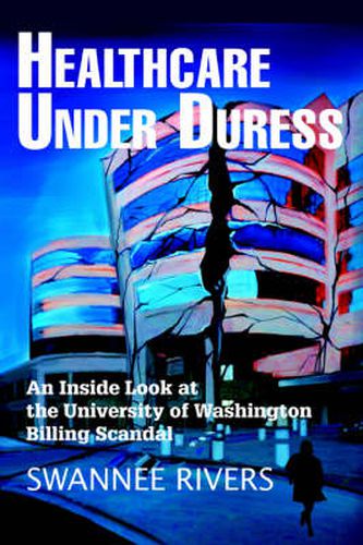 Cover image for Healthcare Under Duress: An Inside Look at the University of Washington Billing Scandal