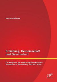 Cover image for Erziehung, Gemeinschaft und Gesellschaft: Ein Vergleich der erziehungstheoretischen Konzepte von Paul Natorp und Kurt Hahn