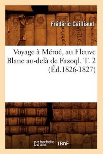 Cover image for Voyage A Meroe, Au Fleuve Blanc Au-Dela de Fazoql. T. 2 (Ed.1826-1827)