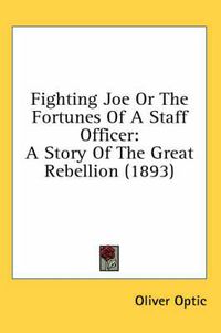 Cover image for Fighting Joe or the Fortunes of a Staff Officer: A Story of the Great Rebellion (1893)