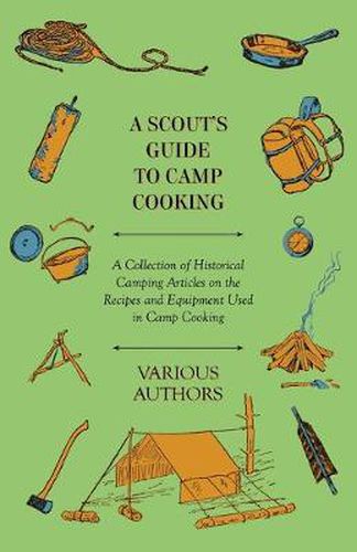 Cover image for A Scout's Guide to Camp Cooking - A Collection of Historical Camping Articles on the Recipes and Equipment Used in Camp Cooking