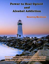 Cover image for Power to Heal Opioid and Alcohol Addiction: Recovery Workbook