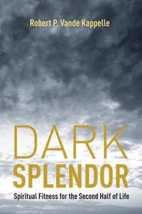 Cover image for Dark Splendor: Spiritual Fitness for the Second Half of Life