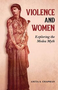 Cover image for Violence and Women: Exploring the Medea Myth