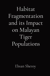 Cover image for Habitat Fragmentation and its Impact on Malayan Tiger Populations