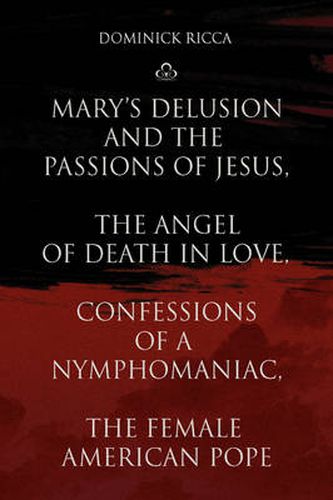 Cover image for Mary's Delusion and the Passions of Jesus, the Angel of Death in Love, Confessions of a Nymphomaniac, the Female American Pope