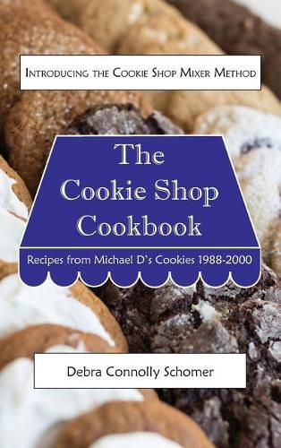 Cover image for The Cookie Shop Cookbook: Introducing the Cookie Shop Mixer Method: Recipes from Michael D's Cookies 1988-2000