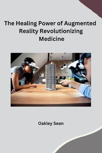 Cover image for The Healing Power of Augmented Reality Revolutionizing Medicine