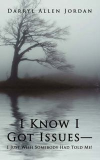 Cover image for I Know I Got Issues-I Just Wish Somebody Had Told Me!