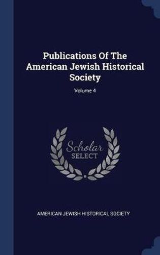 Publications of the American Jewish Historical Society; Volume 4