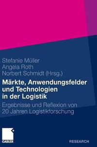 Cover image for Markte, Anwendungsfelder Und Technologien in Der Logistik: Ergebnisse Und Reflexion Von 20 Jahren Logistikforschung