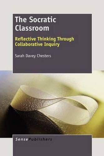 Cover image for The Socratic Classroom: Reflective Thinking Through Collaborative Inquiry