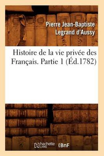 Histoire de la Vie Privee Des Francais. Partie 1 (Ed.1782)