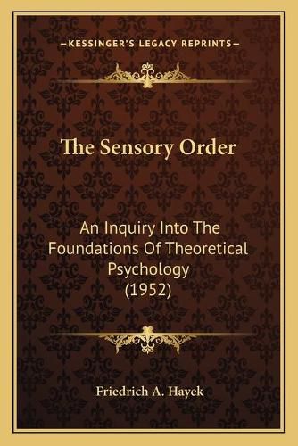 Cover image for The Sensory Order: An Inquiry Into the Foundations of Theoretical Psychology (1952)