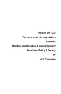 Cover image for Raising EBITDA: The Lessons of Nip Impressions Volume 4: Maintenance/Marketing&Sales/Optimism/Pessimism/Policy & Society
