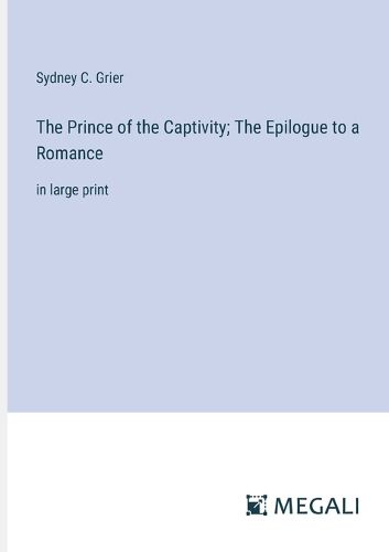 Cover image for The Prince of the Captivity; The Epilogue to a Romance