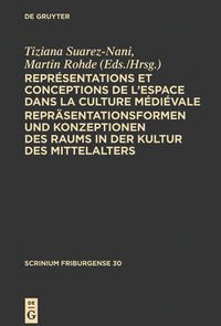 Cover image for Representations et conceptions de l'espace dans la culture medievale. Reprasentationsformen und Konzeptionen des Raums in der Kultur des Mittelalters: Colloque Fribourgeois 2009. Freiburger Colloquium 2009