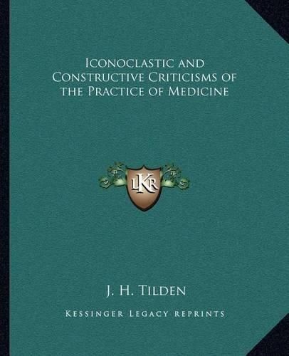 Iconoclastic and Constructive Criticisms of the Practice of Medicine