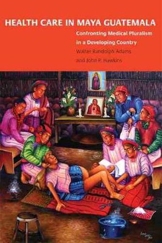 Cover image for Health Care in Maya Guatemala: Confronting Medical Pluralism in a Developing Country