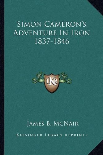 Cover image for Simon Cameron's Adventure in Iron 1837-1846