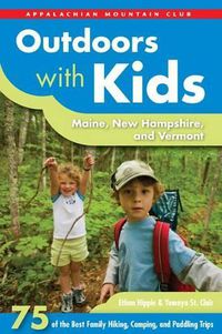 Cover image for Outdoors with Kids Maine, New Hampshire, and Vermont: 75 of the Best Family Hiking, Camping, and Paddling Trips