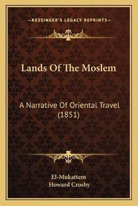 Cover image for Lands of the Moslem: A Narrative of Oriental Travel (1851)