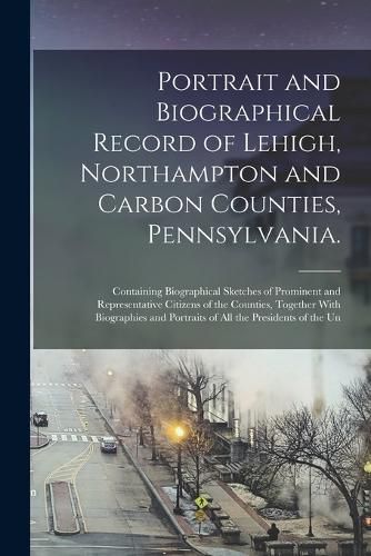 Cover image for Portrait and Biographical Record of Lehigh, Northampton and Carbon Counties, Pennsylvania.