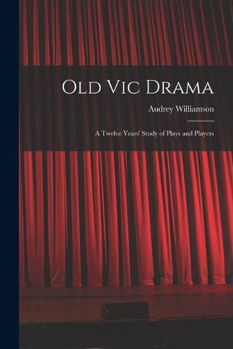 Cover image for Old Vic Drama; a Twelve Years' Study of Plays and Players