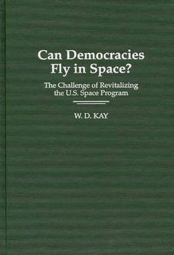 Cover image for Can Democracies Fly in Space?: The Challenge of Revitalizing the U.S. Space Program