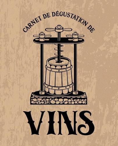 Carnet de D gustation de Vins: Un Livre, Journal, Cahier Et Carnet de Notes Pour Les Amoureux Du Vin Marron 0109