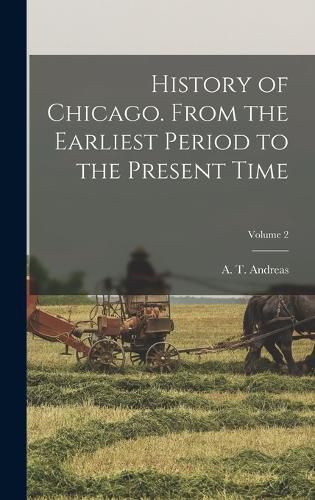 Cover image for History of Chicago. From the Earliest Period to the Present Time; Volume 2