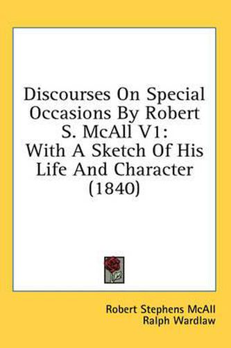 Cover image for Discourses on Special Occasions by Robert S. McAll V1: With a Sketch of His Life and Character (1840)