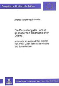 Cover image for Die Darstellung Der Familie Im Modernen Amerikanischen Drama: Untersucht an Ausgewaehlten Dramen Von Arthur Miller, Tennessee Williams Und Edward Albee