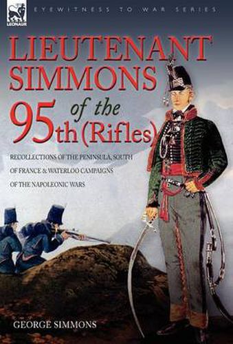 Cover image for Lieutenant Simmons of the 95th (Rifles): Recollections of the Peninsula, South of France & Waterloo Campaigns of the Napoleonic Wars