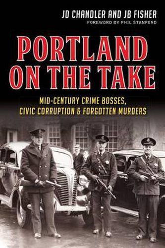 Cover image for Portland on the Take: Mid-Century Crime Bosses, Civic Corruption & Forgotten Murders