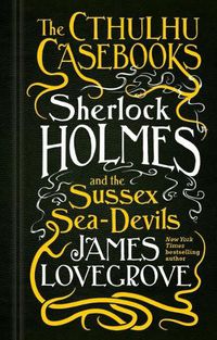 Cover image for The Cthulhu Casebooks - Sherlock Holmes and the Sussex Sea-Devils