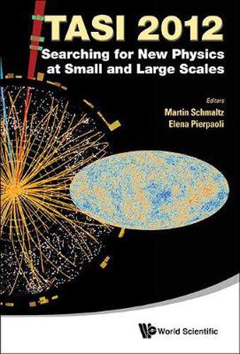 Searching For New Physics At Small And Large Scales (Tasi 2012) - Proceedings Of The 2012 Theoretical Advanced Study Institute In Elementary Particle Physics