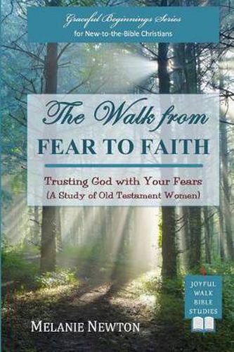 The Walk from Fear to Faith: Trusting God with Your Fears (A Study of Old Testament Women)