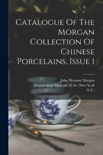 Catalogue Of The Morgan Collection Of Chinese Porcelains, Issue 1