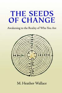 Cover image for The Seeds of Change: Awakening to the Reality of Who You Are